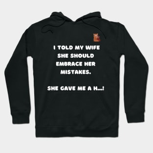 I told my wife she should embrace her mistakes. Hoodie
